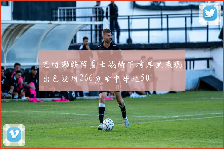 巴特勒缺阵勇士战绩下滑库里表现出色场均266分命中率达50